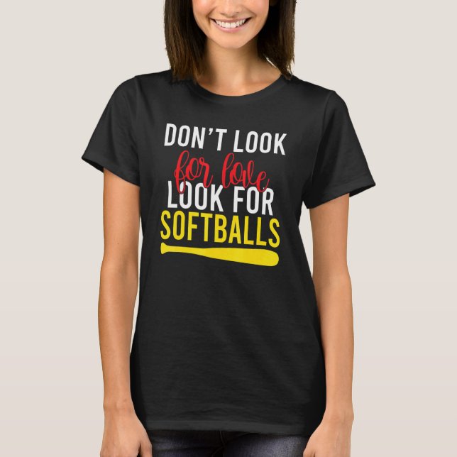 Dont look for Love look for Softballs T-Shirt (Front)