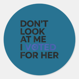 Don't look me i voted for her classic round sticker