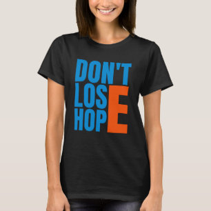 Don't Lose Hope - Positive Message Quote T-Shirt