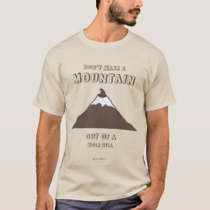 Don't Make a Mountain Out of a Molehill T-Shirt