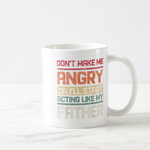 Don't Make Angry Or I'll Start Acting Like My Fath Coffee Mug