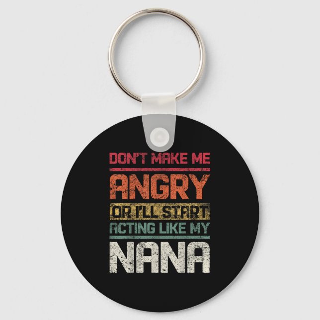 Don't Make Angry Or I'll Start Acting Like My Nana Key Ring (Front)
