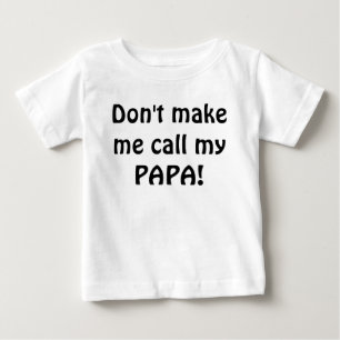 Don't make be call my papa baby shirt. T-Shirt
