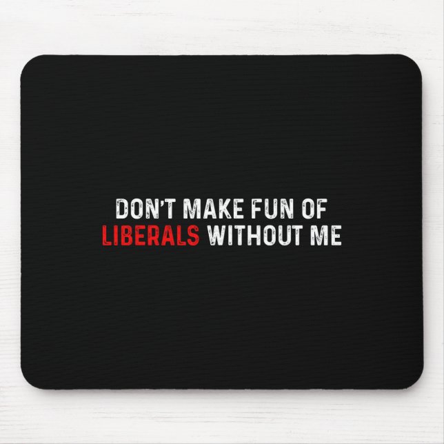 Don't Make Fun Of Liberals Without Me Funny (2 Sid Mouse Mat (Front)