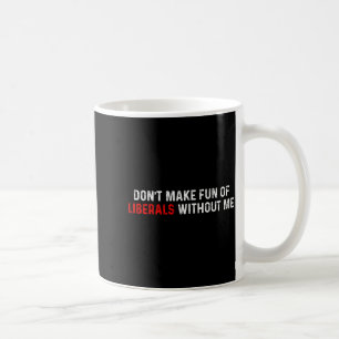 Dont Make Fun Of Liberals Without Me Funny (2 Side Coffee Mug
