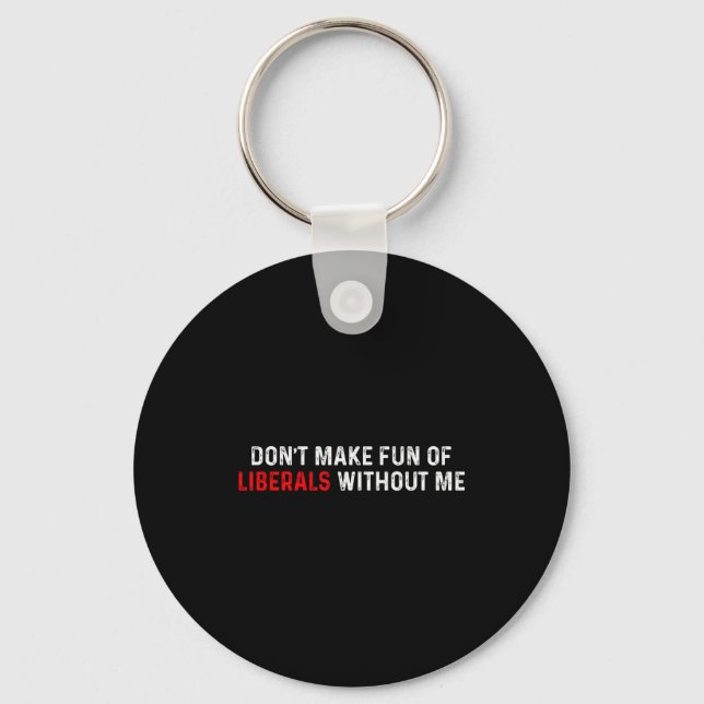 Dont Make Fun Of Liberals Without Me Funny (2 Side Key Ring (Front)