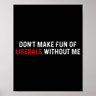Dont Make Fun Of Liberals Without Me Funny (2 Side Poster
