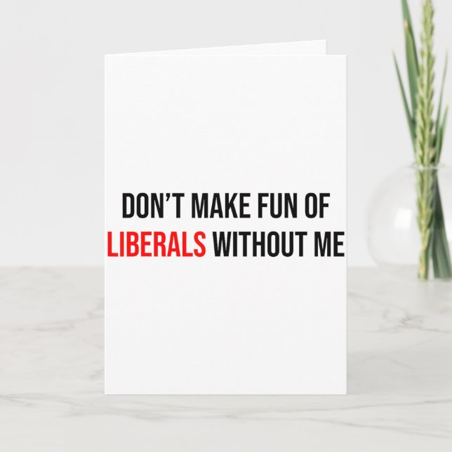 Dont Make Fun Of Liberals Without Me Funny  Card (Front)