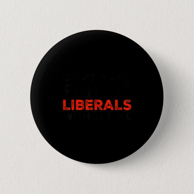 Don't Make Fun Of Liberals Without Me Funny Litica 6 Cm Round Badge (Front)