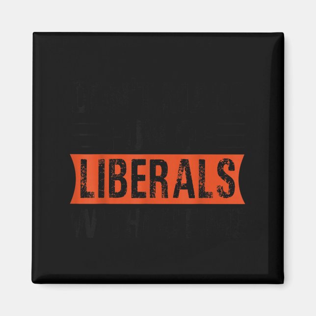 Don't Make Fun Of Liberals Without Me Funny Litica Magnet (Front)