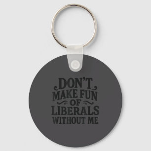 Don't Make Fun Of Liberals Without Me - Funny Vint Key Ring