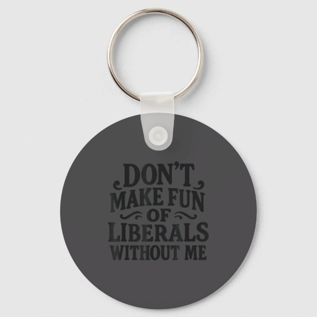 Don't Make Fun Of Liberals Without Me - Funny Vint Key Ring (Front)