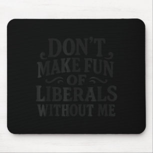 Don't Make Fun Of Liberals Without Me - Funny Vint Mouse Mat