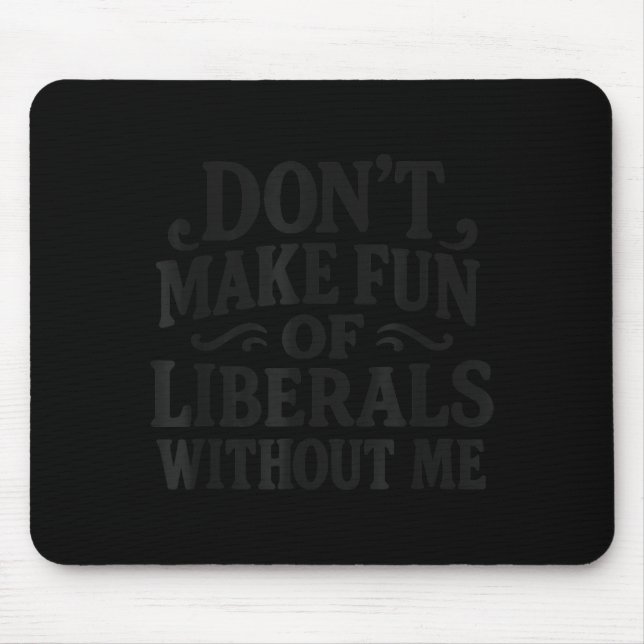 Don't Make Fun Of Liberals Without Me - Funny Vint Mouse Mat (Front)