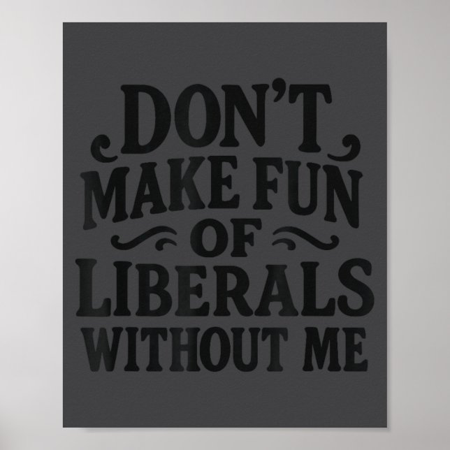 Don't Make Fun Of Liberals Without Me - Funny Vint Poster (Front)