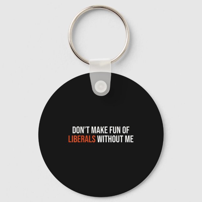 Don't Make Fun Of Liberals Without Me  Key Ring (Front)