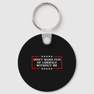 Don't Make Fun Of Liberals Without Me Litical Usa Key Ring