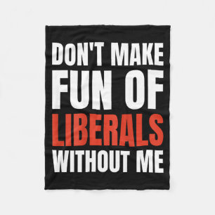 Don't Make Fun Of Liberals Without Me (on Back) Fleece Blanket