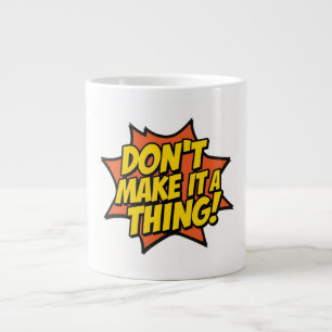 Don't Make It A Thing Large Coffee Mug