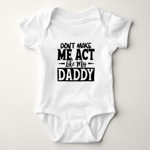 Don't Make Me Act Like My Daddy Baby Bodysuit