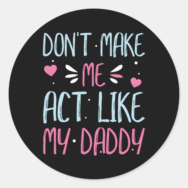 Don'T Make Me Act Like My Daddy Classic Round Sticker (Front)