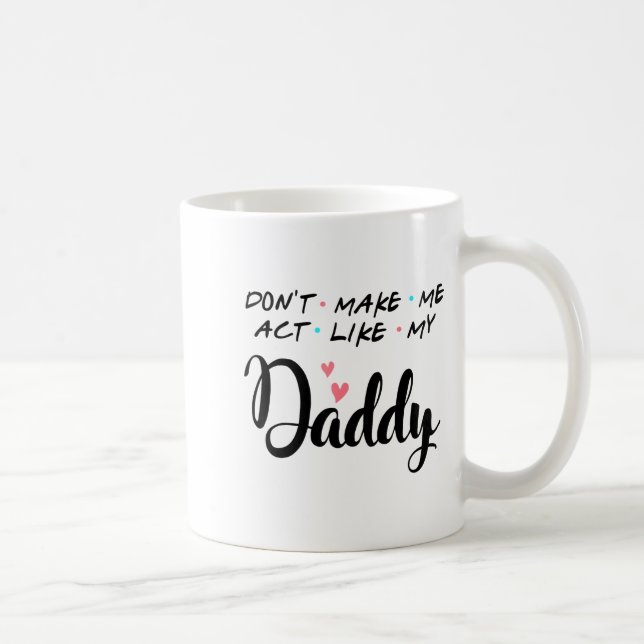 Don't Make Me Act Like My Daddy  Coffee Mug (Right)
