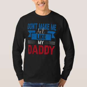Don't Make Me Act Like My Daddy  Father's Day 1 T-Shirt