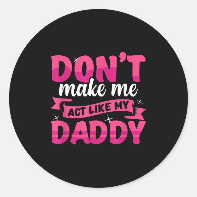 Don't Make Me Act Like My Daddy Funny  Classic Round Sticker (Front)