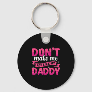 Don't Make Me Act Like My Daddy Funny Key Ring
