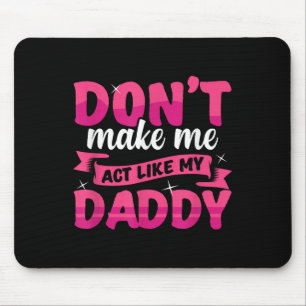 Don't Make Me Act Like My Daddy Funny Mouse Mat