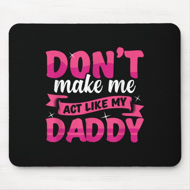 Don't Make Me Act Like My Daddy Funny  Mouse Mat (Front)