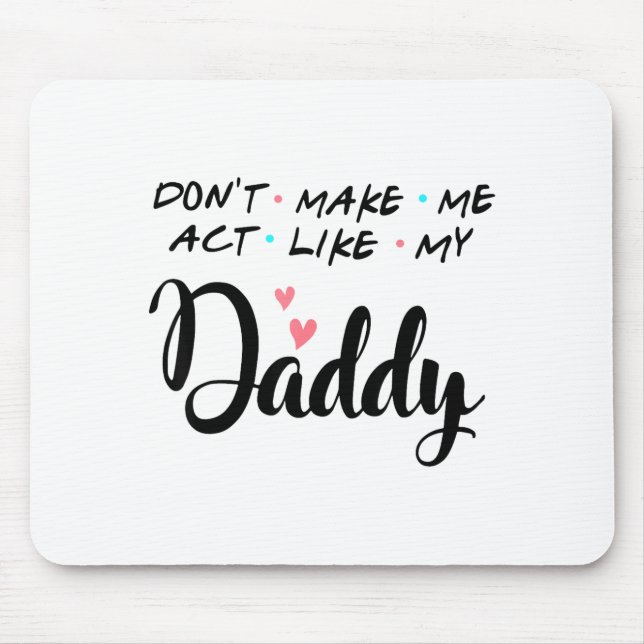 Don't Make Me Act Like My Daddy  Mouse Mat (Front)