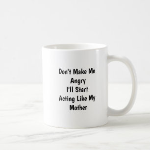 Don't Make Me Angry I'll Start Acting Like My Mum Coffee Mug