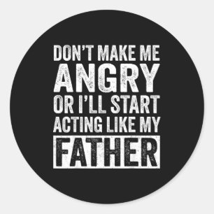 Don't Make Me Angry Or I'll Start Acting Like My F Classic Round Sticker