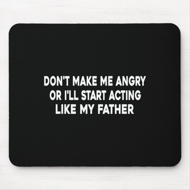 Don't Make Me Angry Or I'll Start Acting Like My F Mouse Mat (Front)