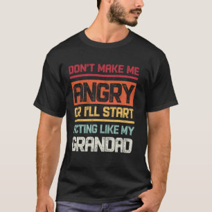 Don't Make Me Angry Or I'll Start Acting Like My G T-Shirt