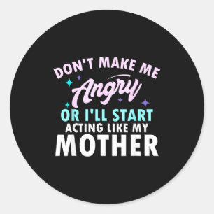 Don't Make Me Angry Or I'll Start Acting Like My M Classic Round Sticker