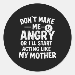 Don't Make Me Angry Or I'll Start Acting Like My M Classic Round Sticker