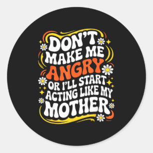 Don't Make Me Angry Or I'll Start Acting Like My M Classic Round Sticker