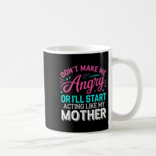 Don't Make Me Angry Or I'll Start Acting Like My M Coffee Mug