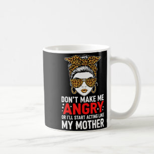 Don't Make Me Angry Or I'll Start Acting Like My M Coffee Mug