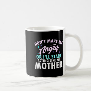 Don't Make Me Angry Or I'll Start Acting Like My M Coffee Mug