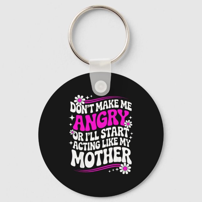 Don't Make Me Angry Or I'll Start Acting Like My M Key Ring (Front)