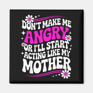 Don't Make Me Angry Or I'll Start Acting Like My M Magnet