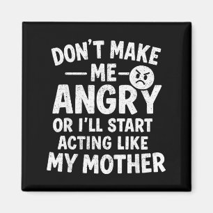 Don't Make Me Angry Or I'll Start Acting Like My M Magnet