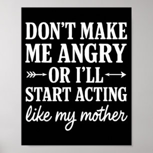 Don't Make Me Angry Or I'll Start Acting Like My M Poster