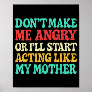 Don't Make Me Angry Or I'll Start Acting Like My M Poster