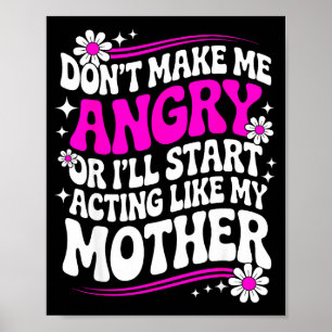 Don't Make Me Angry Or I'll Start Acting Like My M Poster