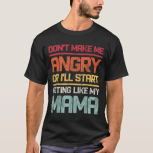 Don't Make Me Angry Or I'll Start Acting Like My M T-Shirt