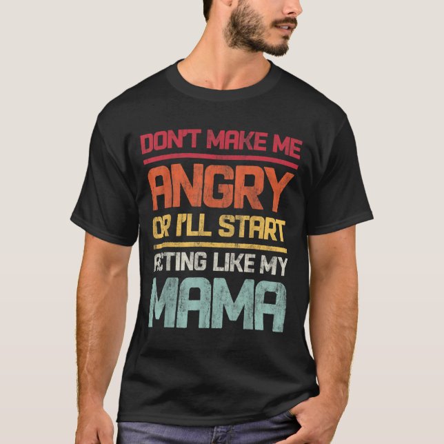 Don't Make Me Angry Or I'll Start Acting Like My M T-Shirt (Front)